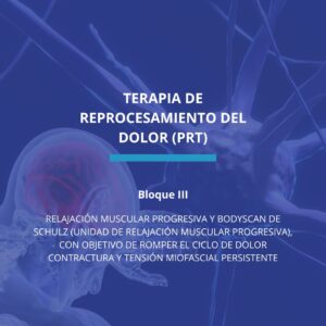 Bloque III: Terapia de Reprocesamiento del Dolor (PRT)